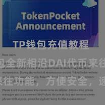 TP钱包充值教程 TP钱包全新相沿DAI代币来往功能，方便安全，速即体验！