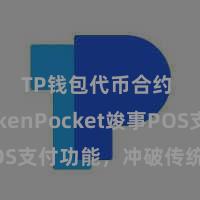 TP钱包代币合约 TokenPocket竣事POS支付功能，冲破传统支付样式
